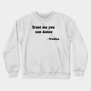 Trust me you can dance vodka Crewneck Sweatshirt